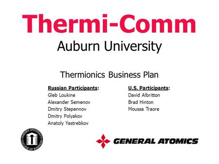 Thermi-Comm Auburn University Thermionics Business Plan Russian Participants: Gleb Loukine Alexander Semenov Dmitry Stepennov Dmitry Polyakov Anatoly Yastrebkov.