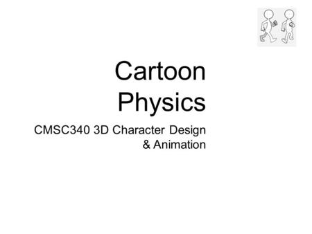 Cartoon Physics CMSC340 3D Character Design & Animation.