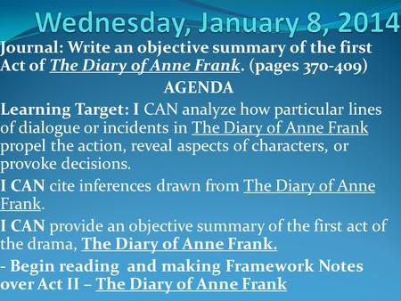 Journal: Write an objective summary of the first Act of The Diary of Anne Frank. (pages 370-409) AGENDA Learning Target: I CAN analyze how particular lines.