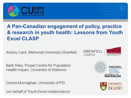 A Pan-Canadian engagement of policy, practice & research in youth health: Lessons from Youth Excel CLASP Antony Card, Memorial University (Grenfell) Barb.