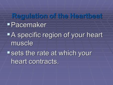 Regulation of the Heartbeat  Pacemaker  A specific region of your heart muscle  sets the rate at which your heart contracts.