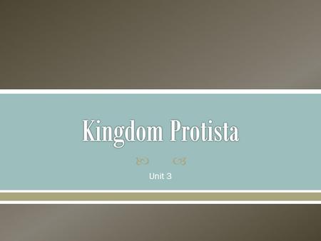  Unit 3.  Protists are eukaryotes that are not member of the Plant, Animal or Fungi kingdoms.  Most (but not all) are unicellular.