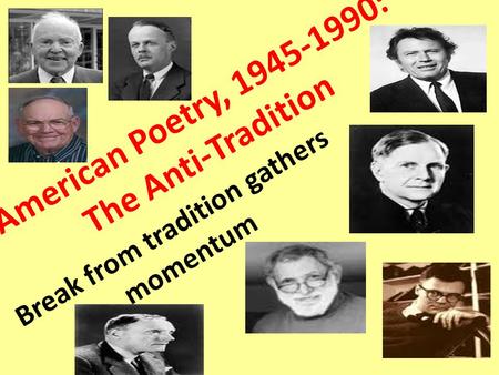 American Poetry, 1945-1990: The Anti-Tradition Break from tradition gathers momentum.