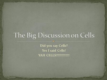 The Big Discussion on Cells