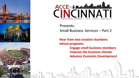 PRESENTED TO YOU BY… Presents: Small Business Services – Part 2 Hear from two creative chambers whose programs: Engage small business members Improve the.