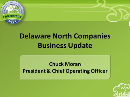 Delaware North Companies Business Update Chuck Moran President & Chief Operating Officer.