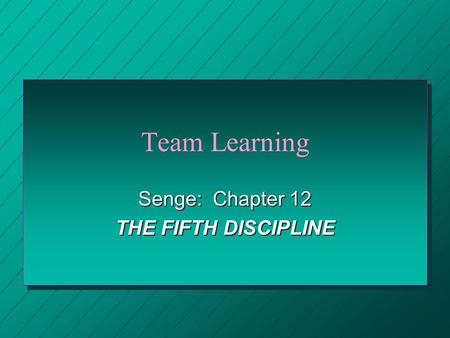 Senge: Chapter 12 THE FIFTH DISCIPLINE