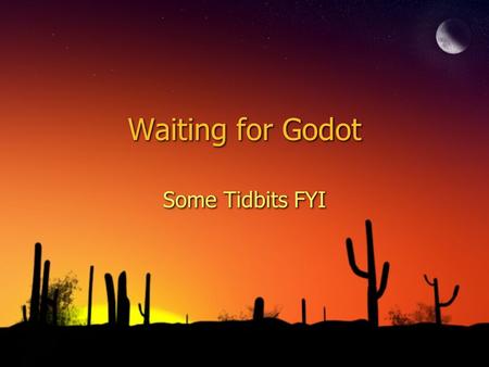 Waiting for Godot Some Tidbits FYI. Beckett: ◊In Beckett’s work there is always a totally uncompromising determination to always observe the worst about.