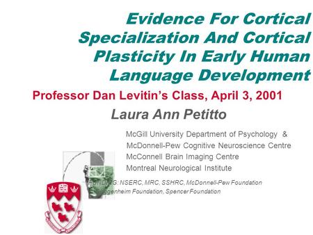 Evidence For Cortical Specialization And Cortical Plasticity In Early Human Language Development Professor Dan Levitin’s Class, April 3, 2001 Laura Ann.