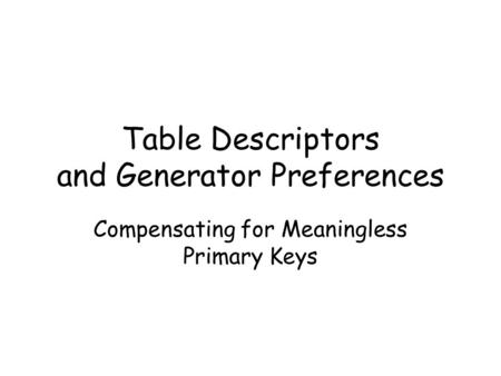 Table Descriptors and Generator Preferences Compensating for Meaningless Primary Keys.