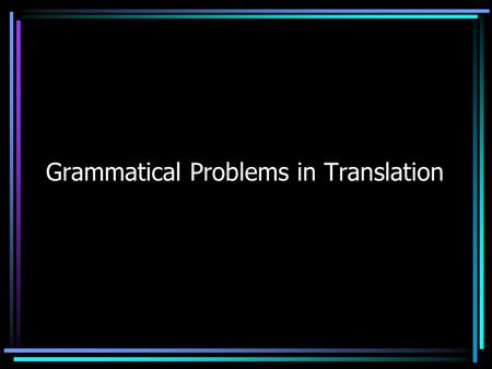 Grammatical Problems in Translation. English and Arabic belong to two different language families, their grammar are sharply different. Several grammatical.