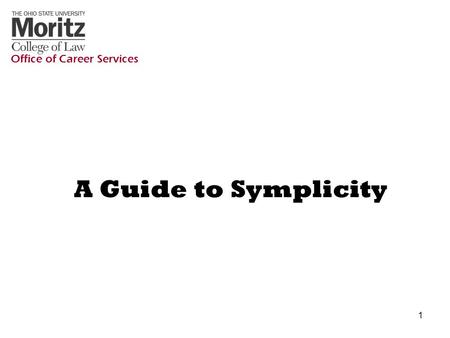 1 A Guide to Symplicity Office of Career Services.