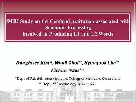 FMRI Study on the Cerebral Activation associated with Semantic Processing involved in Producing L1 and L2 Words Donghwee Kim*, Wonil Choi**, Hyungook Lim**