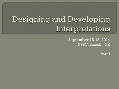 September 16-18, 2014 NSSC, Lincoln, NE Part I.  Introductions Who What Where  Expectations  What does each bring to the table, Talents  What “one.