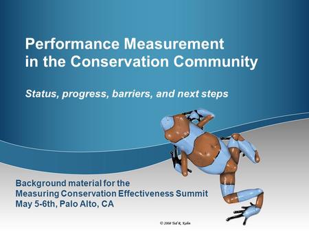 Performance Measurement in the Conservation Community Status, progress, barriers, and next steps Background material for the Measuring Conservation Effectiveness.