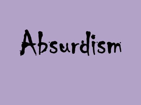 Absurdism.