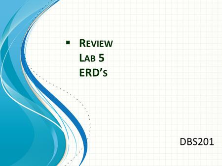  R EVIEW L AB 5 ERD’ S DBS201. H OW DO YOU GET TO THIS SCREEN IN SQL?