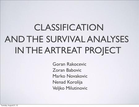 1/9 CLASSIFICATION AND THE SURVIVAL ANALYSES IN THE ARTREAT PROJECT Goran Rakocevic Zoran Babovic Marko Novakovic Nenad Korolija Veljko Milutinovic Tuesday,