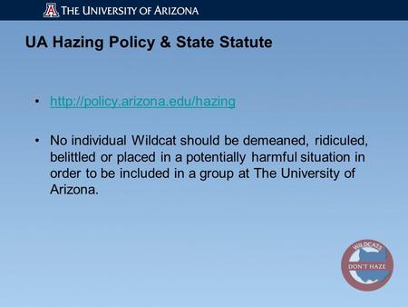 UA Hazing Policy & State Statute  No individual Wildcat should be demeaned, ridiculed, belittled or placed in a potentially.