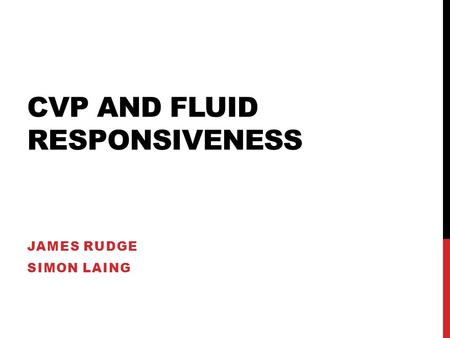 CVP AND FLUID RESPONSIVENESS JAMES RUDGE SIMON LAING.