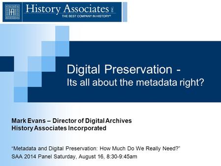 Digital Preservation - Its all about the metadata right? “Metadata and Digital Preservation: How Much Do We Really Need?” SAA 2014 Panel Saturday, August.