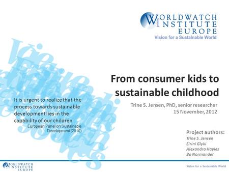 From consumer kids to sustainable childhood Trine S. Jensen, PhD, senior researcher 15 November, 2012 Project authors: Trine S. Jensen Eirini Glyki Alexandra.