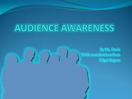 WHAT IS AUDIENCE AWARENESS? Audience awareness means knowing your audience. It means knowing WHO you are trying to convince and HOW to convince them.