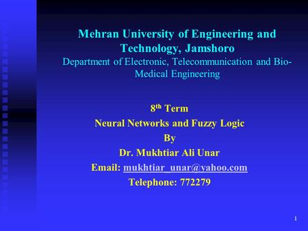 1 Mehran University of Engineering and Technology, Jamshoro Department of Electronic, Telecommunication and Bio- Medical Engineering 8 th Term Neural.