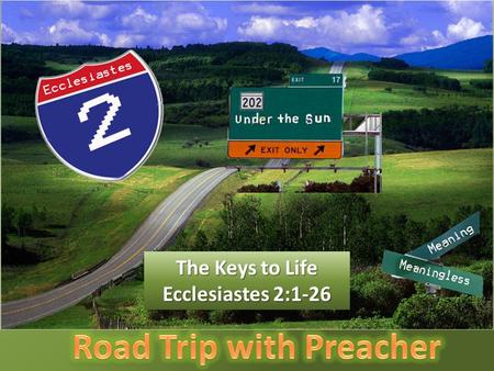 The Keys to Life Ecclesiastes 2:1-26. Solomon is the perfect guide but not the perfect example. This is the scenic route to wisdom.