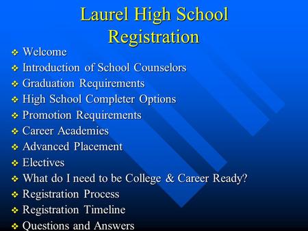 Laurel High School Registration  Welcome  Introduction of School Counselors  Graduation Requirements  High School Completer Options  Promotion Requirements.