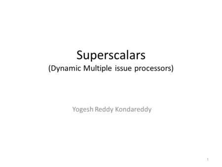 Superscalars (Dynamic Multiple issue processors) Yogesh Reddy Kondareddy 1.