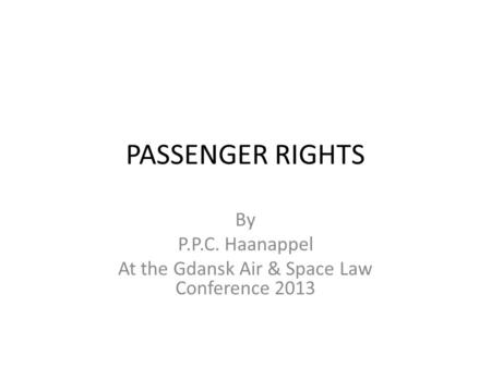 PASSENGER RIGHTS By P.P.C. Haanappel At the Gdansk Air & Space Law Conference 2013.