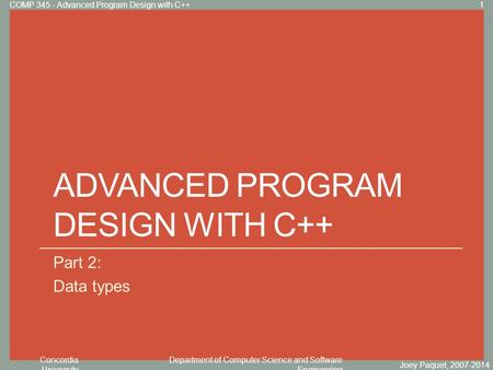 Concordia University Department of Computer Science and Software Engineering Click to edit Master title style ADVANCED PROGRAM DESIGN WITH C++ Part 2: