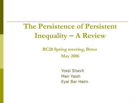 1 /14 The Persistence of Persistent Inequality – A Review RC28 Spring meeting, Brmo May 2006 Yossi Shavit Meir Yaish Eyal Bar Haim.