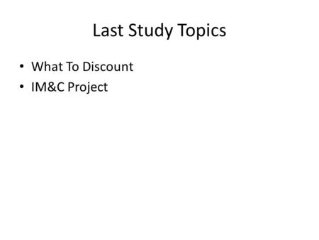 Last Study Topics What To Discount IM&C Project. Today’s Study Topics Project Analysis Project Interaction – Equivalent Annual Cost – Replacement – Project.