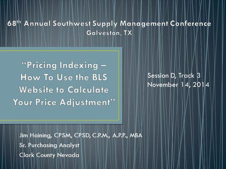 Jim Haining, CPSM, CPSD, C.P.M., A.P.P., MBA Sr. Purchasing Analyst Clark County Nevada Session D, Track 3 November 14, 2014.