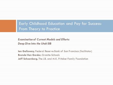 Examination of Current Models and Efforts: Deep Dive Into the Utah SIB Ian Galloway, Federal Reserve Bank of San Francisco (facilitator) Brenda Van Gorder,