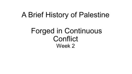 A Brief History of Palestine Forged in Continuous Conflict Week 2