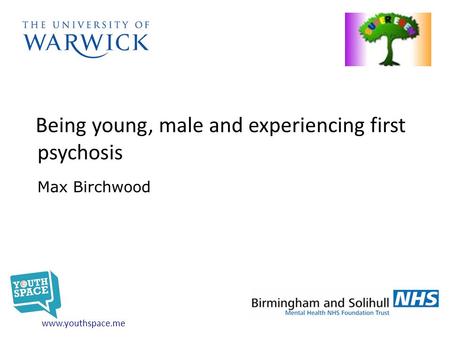 Being young, male and experiencing first psychosis Max Birchwood www.youthspace.me.