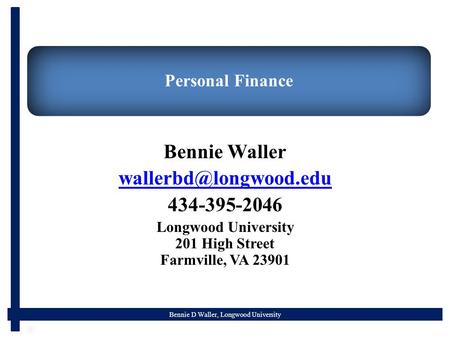 Bennie D Waller, Longwood University Personal Finance Bennie Waller 434-395-2046 Longwood University 201 High Street Farmville, VA.