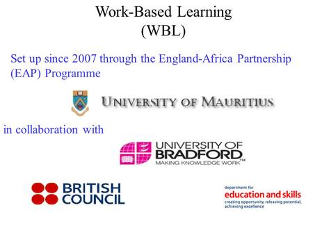 Work-Based Learning (WBL) Set up since 2007 through the England-Africa Partnership (EAP) Programme in collaboration with.