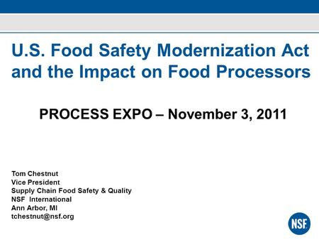 U.S. Food Safety Modernization Act and the Impact on Food Processors PROCESS EXPO – November 3, 2011 Tom Chestnut Vice President Supply Chain Food Safety.