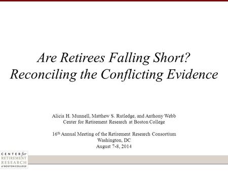 Alicia H. Munnell, Matthew S. Rutledge, and Anthony Webb Center for Retirement Research at Boston College 16 th Annual Meeting of the Retirement Research.