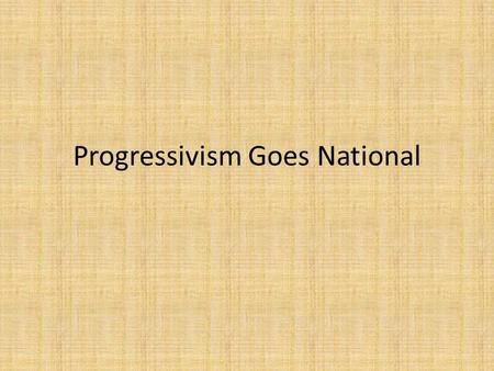 Progressivism Goes National. A Twist of Fate When President William McKinley was assassinated 6 months into his second term, Theodore Roosevelt became.