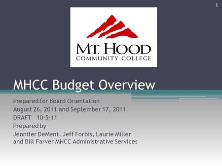 MHCC Budget Overview Prepared for Board Orientation August 26, 2011 and September 17, 2011 DRAFT 10-5-11 Prepared by Jennifer DeMent, Jeff Forbis, Laurie.