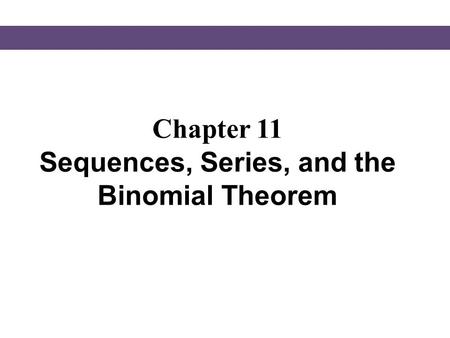 Chapter 11 Sequences, Series, and the Binomial Theorem.