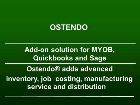 Inventory, job costing, manufacturing service and distribution Ostendo® adds advanced Add-on solution for MYOB, Quickbooks and Sage OSTENDO.