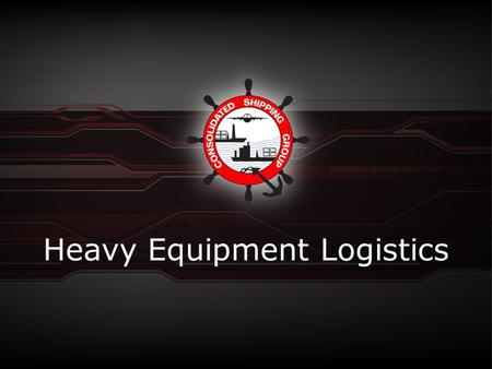 Heavy Equipment Logistics. Introduction to CSS Heavy Equipment Logistics Division Exciting New Division Dedicated Team.