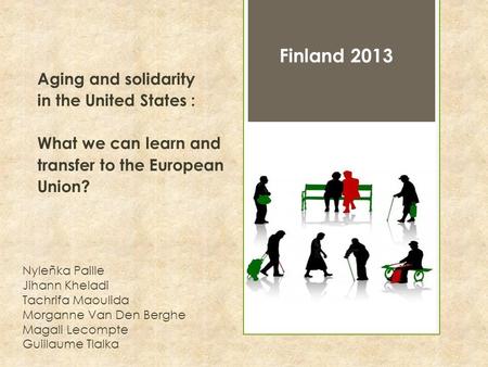 1 Aging and solidarity in the United States : What we can learn and transfer to the European Union? Nyleñka Paille Jihann Kheladi Tachrifa Maoulida Morganne.