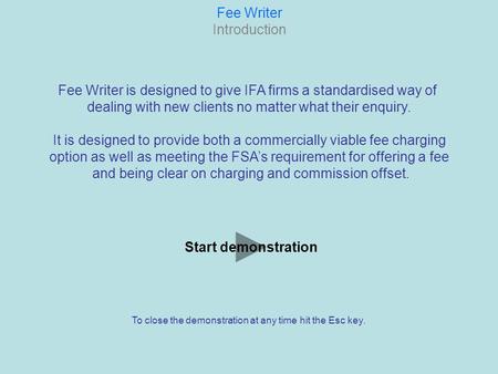 Fee Writer Introduction Fee Writer is designed to give IFA firms a standardised way of dealing with new clients no matter what their enquiry. It is designed.